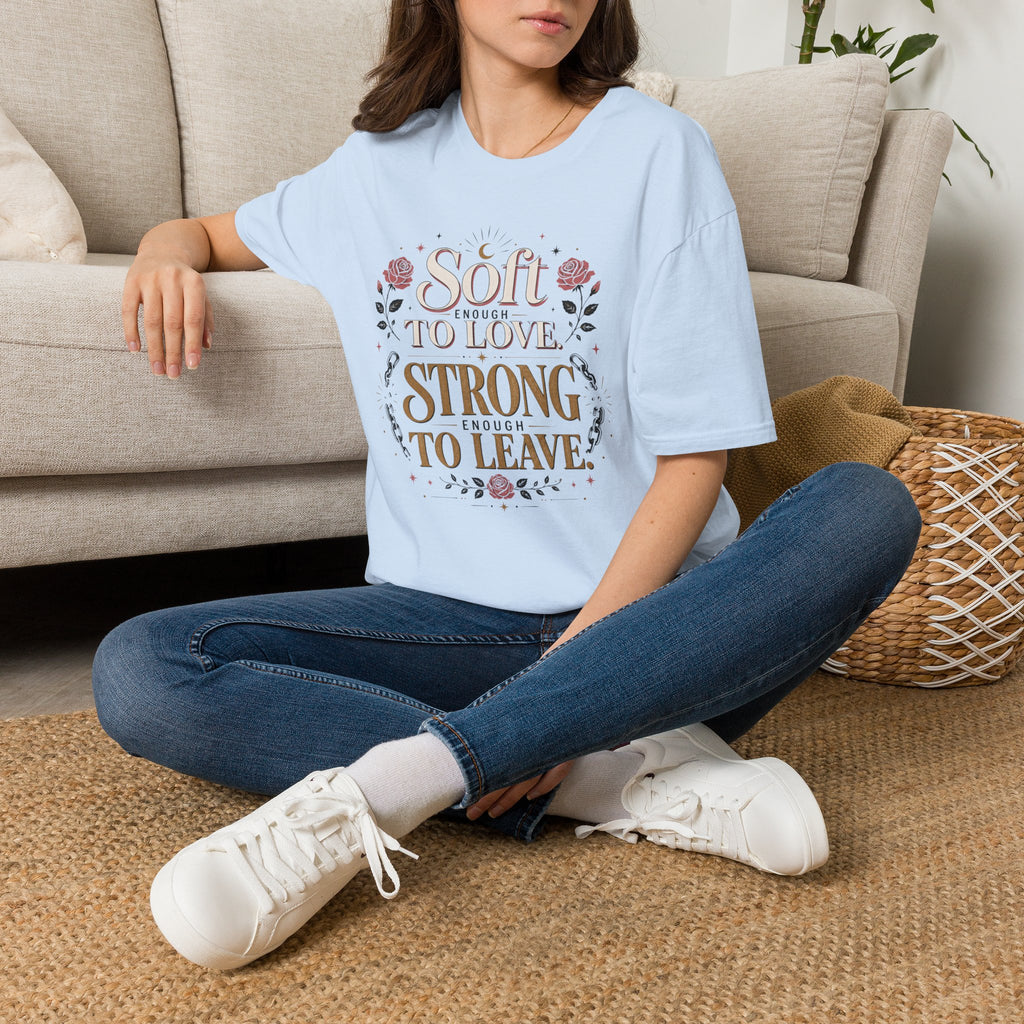 Soft Enough to Love, Strong Enough to Leave - T-Shirt
