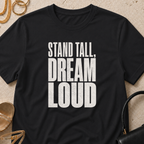 Stand Tall, Dream Loud - T-Shirt