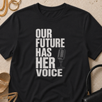 Our Future Has Her Voice - T-Shirt