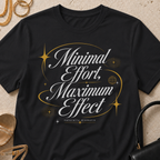 Minimal Effort, Maximum Effect - T-Shirt