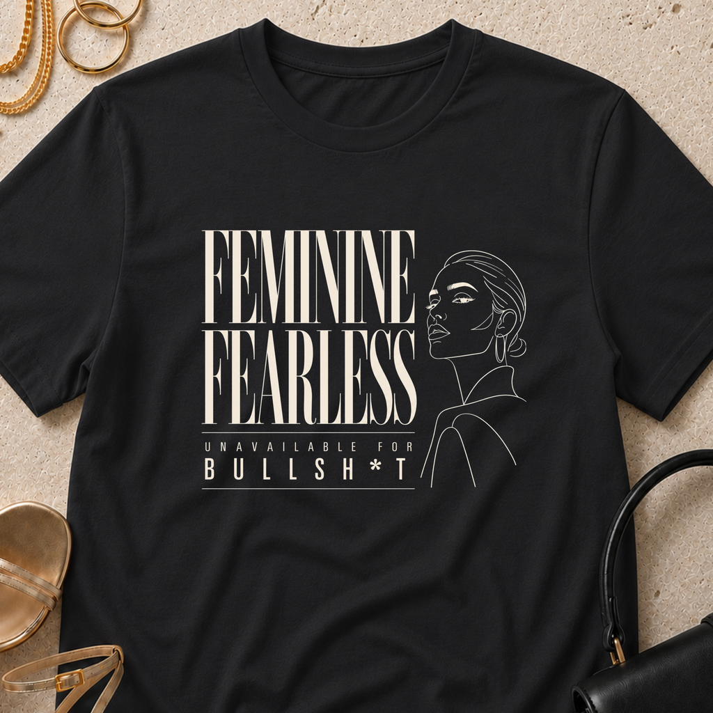 Feminine, Fearless, Unavailable for BS - T-Shirt