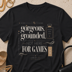 Gorgeous, Grounded, Not Here For Games - T-Shirt
