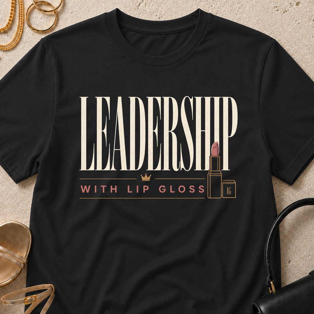 Leadership with Lip Gloss - T-Shirt
