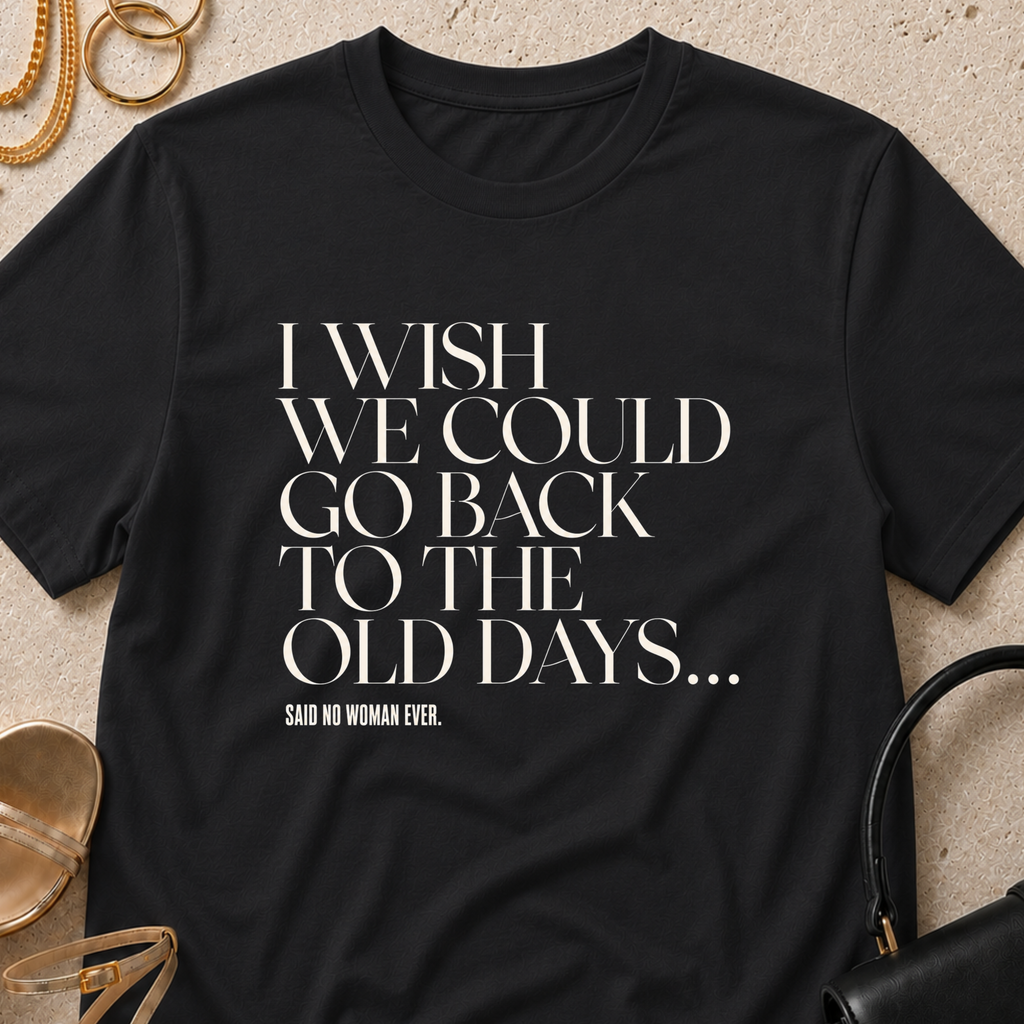 I Wish We Could Go Back to the Old Days - T-Shirt