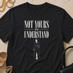 Not Yours to Understand - T-Shirt