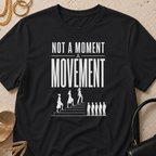 Not a Moment, a Movement - T-Shirt