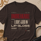 Unbreakable Looks Good In Lip Gloss - T-Shirt