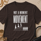 Not a Moment, a Movement - T-Shirt