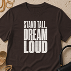 Stand Tall, Dream Loud - T-Shirt