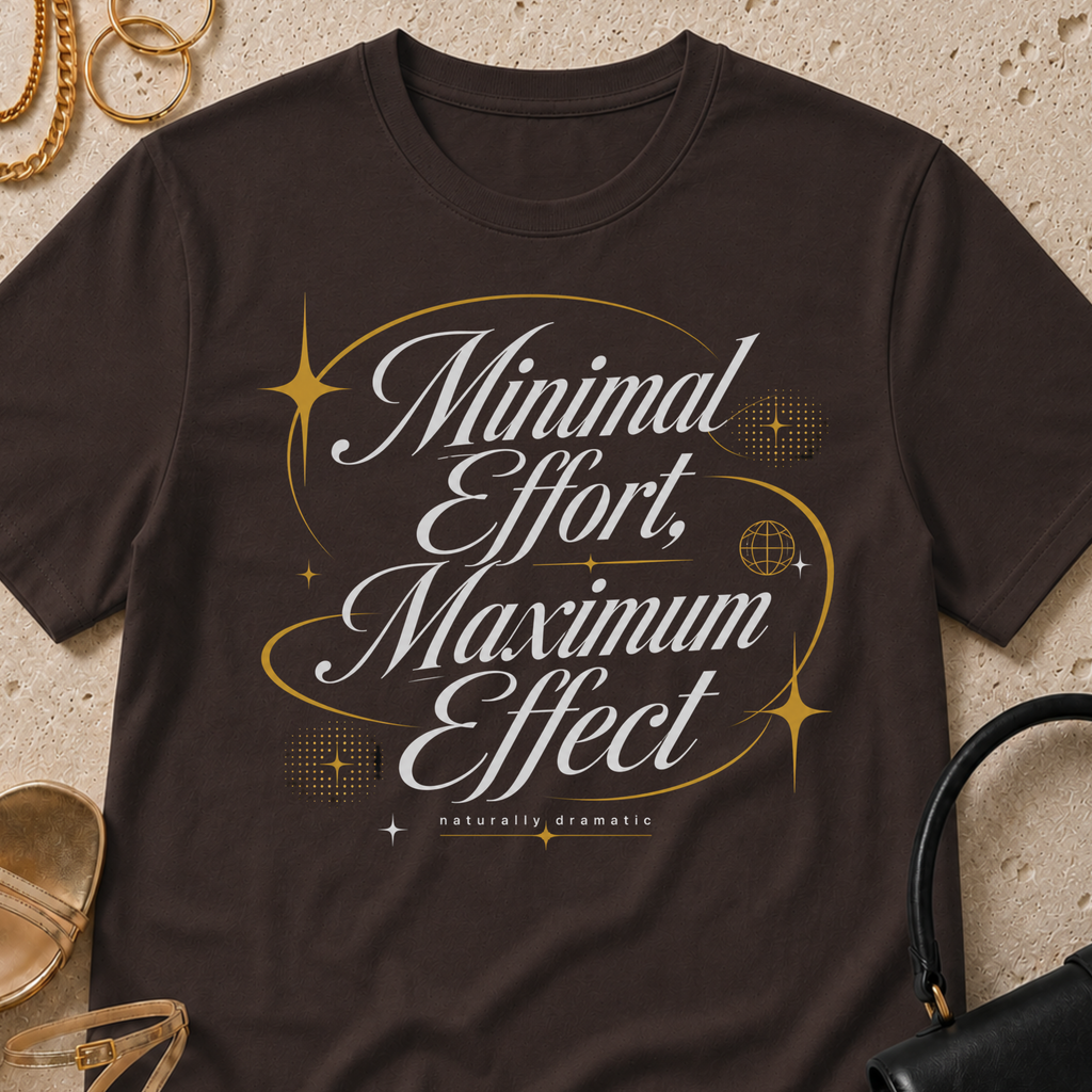Minimal Effort, Maximum Effect - T-Shirt