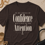 Confidence, Not a Need for Attention - T-Shirt