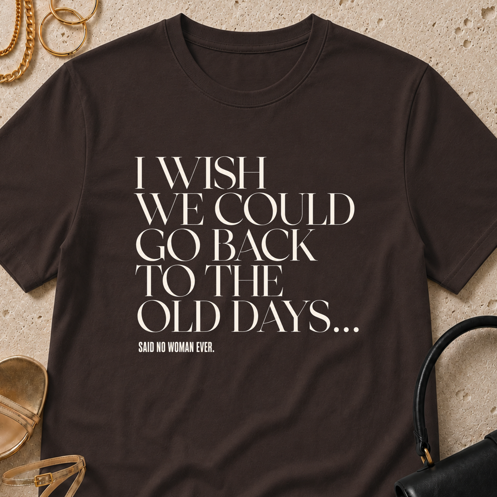 I Wish We Could Go Back to the Old Days - T-Shirt