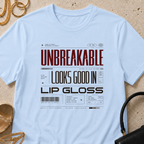 Unbreakable Looks Good In Lip Gloss - T-Shirt