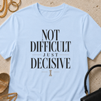 Not Difficult, Just Decisive - T-Shirt