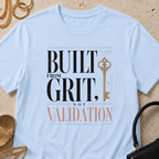 Built from Grit Not Validation - T-Shirt