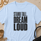 Stand Tall, Dream Loud - T-Shirt