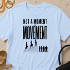 Not a Moment, a Movement - T-Shirt
