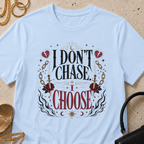 I Don't Chase, I Choose - T-Shirt