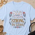 Soft Enough to Love, Strong Enough to Leave - T-Shirt