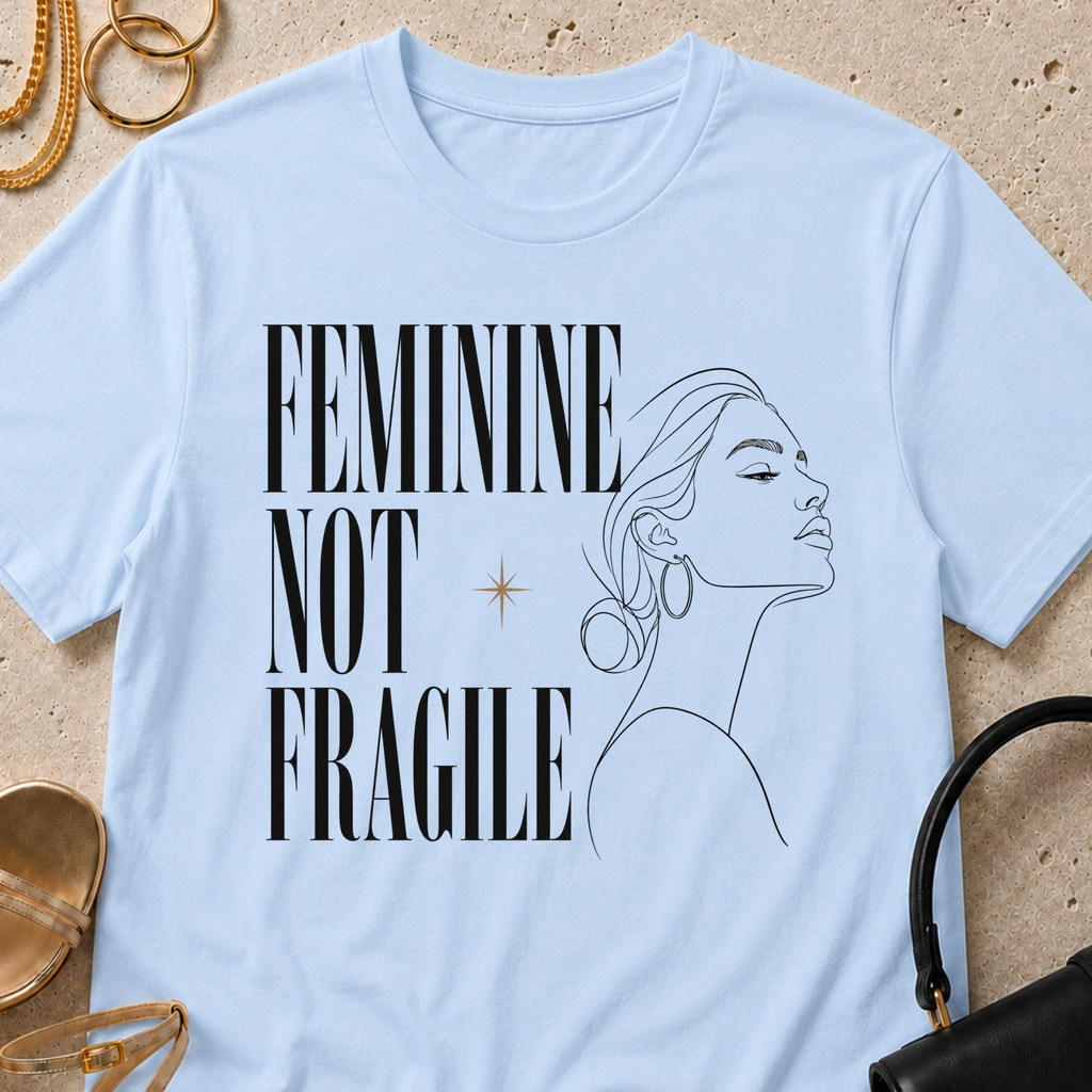 Feminine Not Fragile - T-Shirt