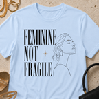 Feminine Not Fragile - T-Shirt