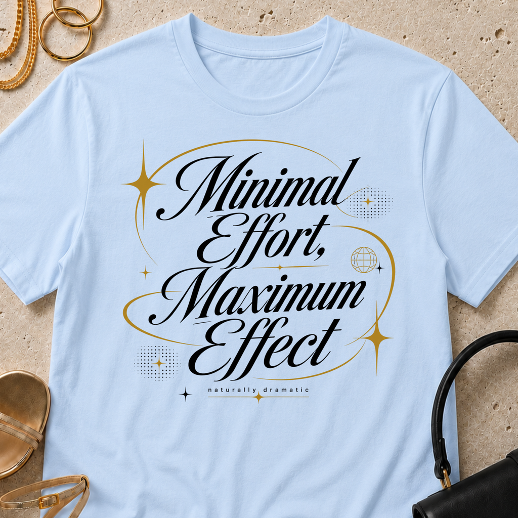 Minimal Effort, Maximum Effect - T-Shirt