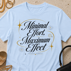 Minimal Effort, Maximum Effect - T-Shirt