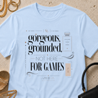 Gorgeous, Grounded, Not Here For Games - T-Shirt