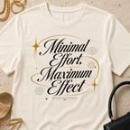 Minimal Effort, Maximum Effect - T-Shirt