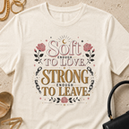 Soft Enough to Love, Strong Enough to Leave - T-Shirt