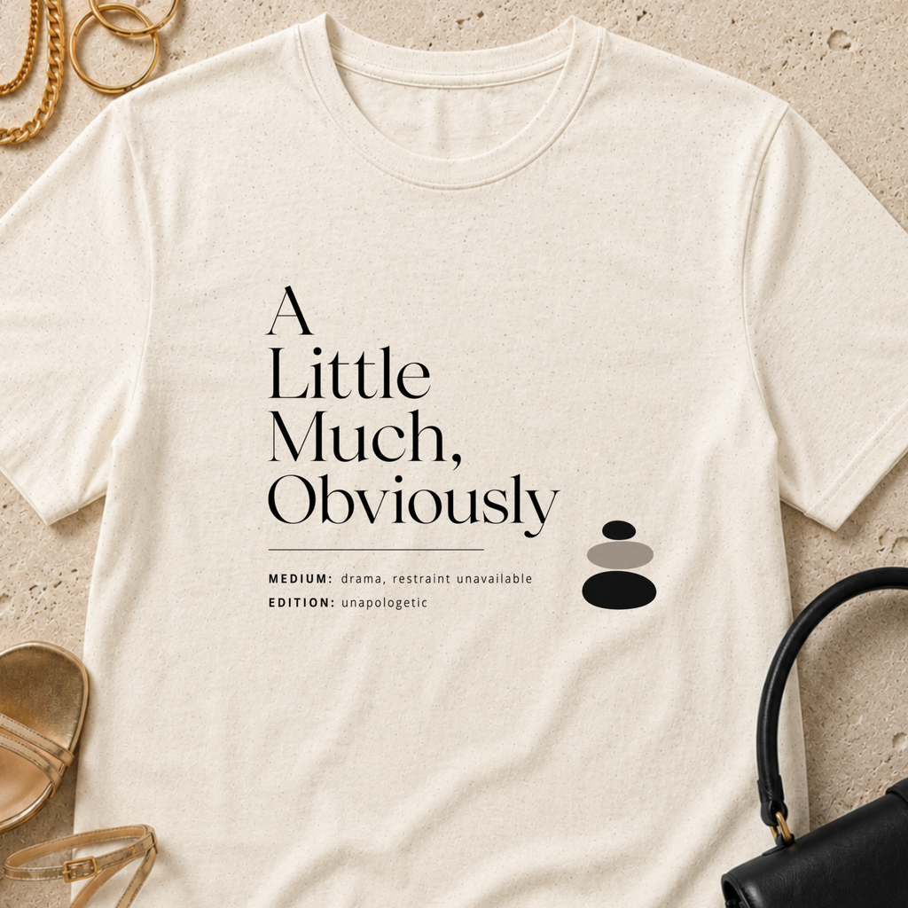 A Little Much, Obviously - T-Shirt