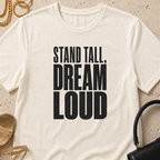Stand Tall, Dream Loud - T-Shirt