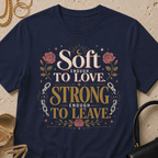 Soft Enough to Love, Strong Enough to Leave - T-Shirt