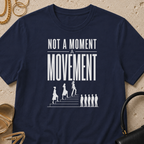 Not a Moment, a Movement - T-Shirt