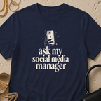 Ask My Social Media Manager - T-Shirt