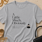 A Little Much, Obviously - T-Shirt