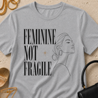 Feminine Not Fragile - T-Shirt