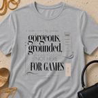 Gorgeous, Grounded, Not Here For Games - T-Shirt