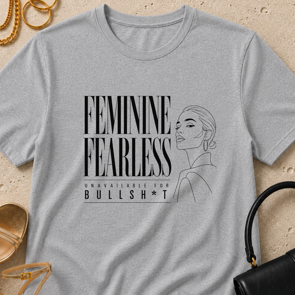 Feminine, Fearless, Unavailable for BS - T-Shirt