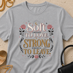Soft Enough to Love, Strong Enough to Leave - T-Shirt