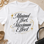 Minimal Effort, Maximum Effect - T-Shirt