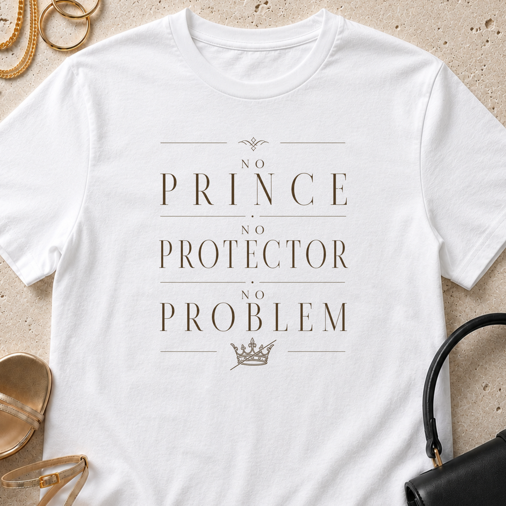 No Prince, No Protector, No Problem - T-Shirt