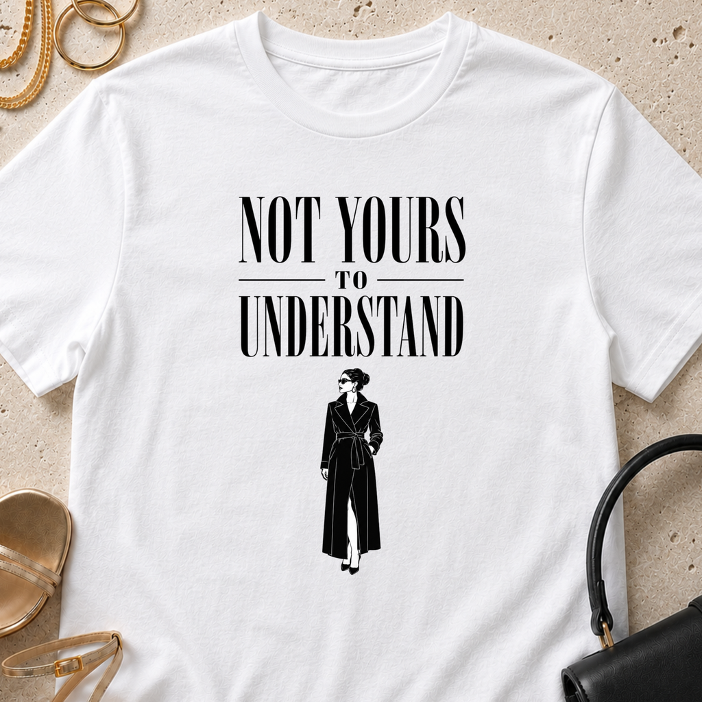 Not Yours to Understand - T-Shirt