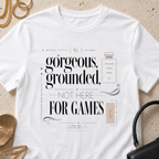Gorgeous, Grounded, Not Here For Games - T-Shirt