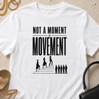 Not a Moment, a Movement - T-Shirt