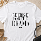 Overdressed for the Drama - T-Shirt